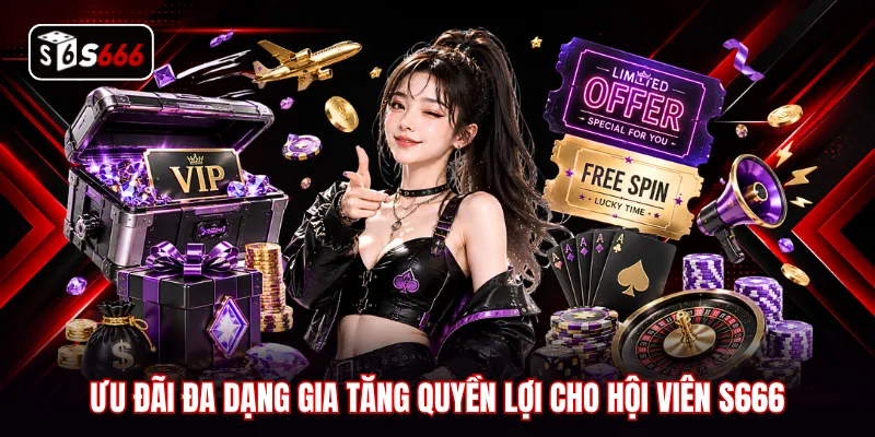 Ưu đãi đa dạng gia tăng quyền lợi cho hội viên S666